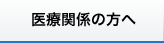 医療関係の方へ